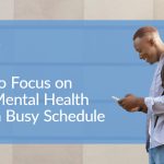 How to Focus on Your Mental Health With a Busy Schedule mental health busy